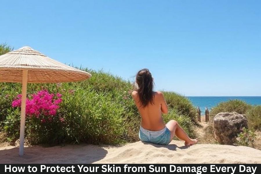 How to Protect Your Skin from Sun Damage Every Day